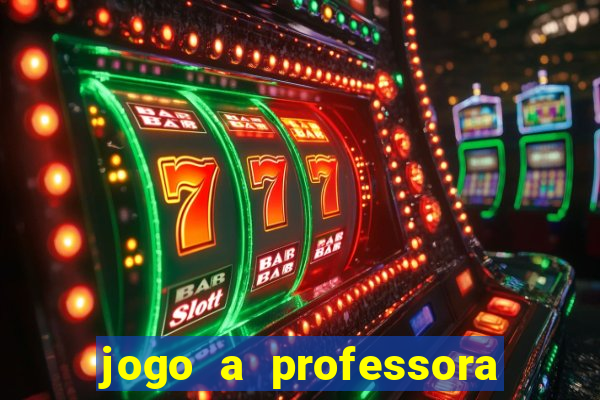 jogo a professora escola legal